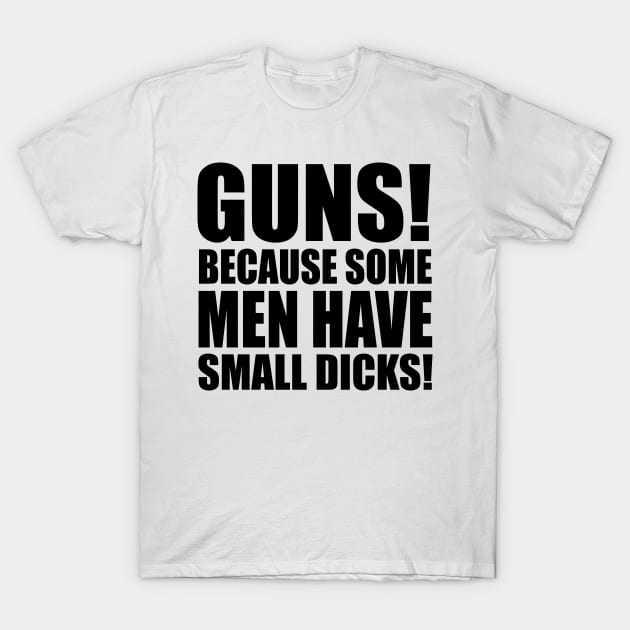 Guns & Small D*cks T-Shirt by MonkeyButlerDesigns